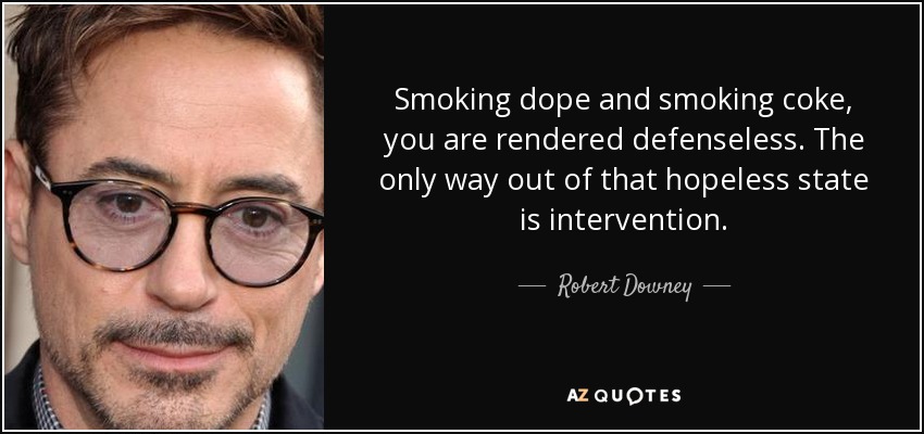 Smoking dope and smoking coke, you are rendered defenseless. The only way out of that hopeless state is intervention. - Robert Downey, Jr.