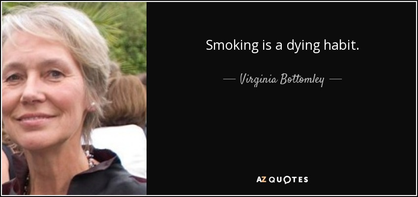 Smoking is a dying habit. - Virginia Bottomley
