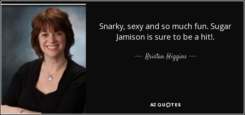 Snarky, sexy and so much fun. Sugar Jamison is sure to be a hit!. - Kristan Higgins