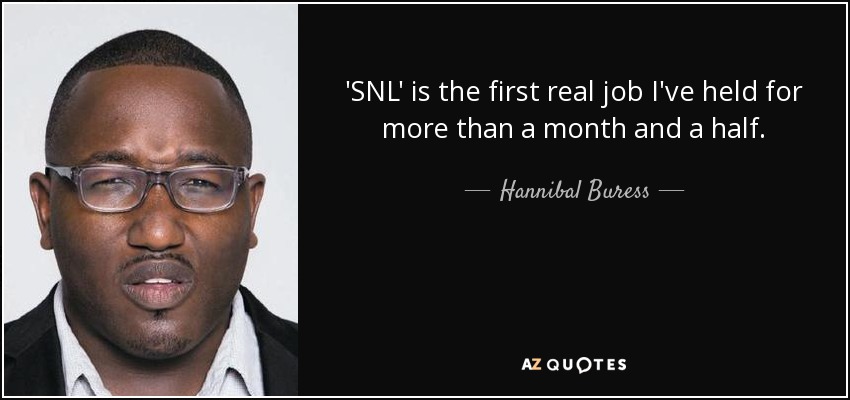 'SNL' is the first real job I've held for more than a month and a half. - Hannibal Buress