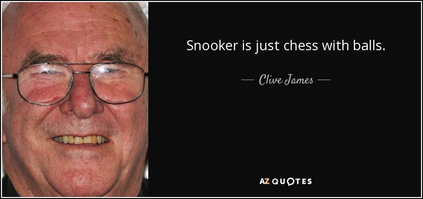 Snooker is just chess with balls. - Clive James