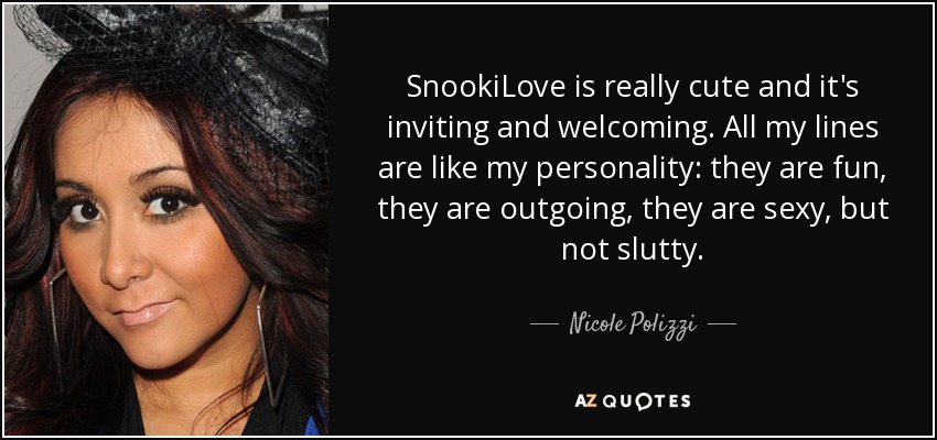 SnookiLove is really cute and it's inviting and welcoming. All my lines are like my personality: they are fun, they are outgoing, they are sexy, but not slutty. - Nicole Polizzi
