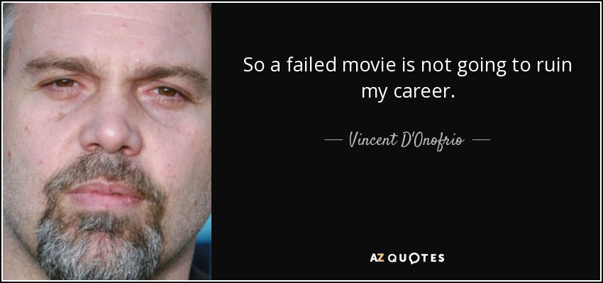So a failed movie is not going to ruin my career. - Vincent D'Onofrio