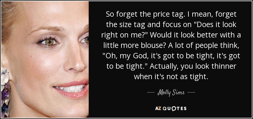 So forget the price tag. I mean, forget the size tag and focus on 