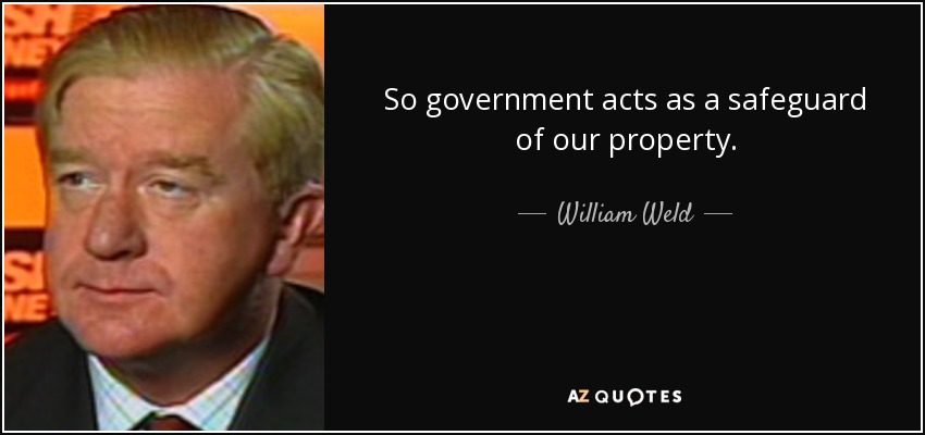 So government acts as a safeguard of our property. - William Weld