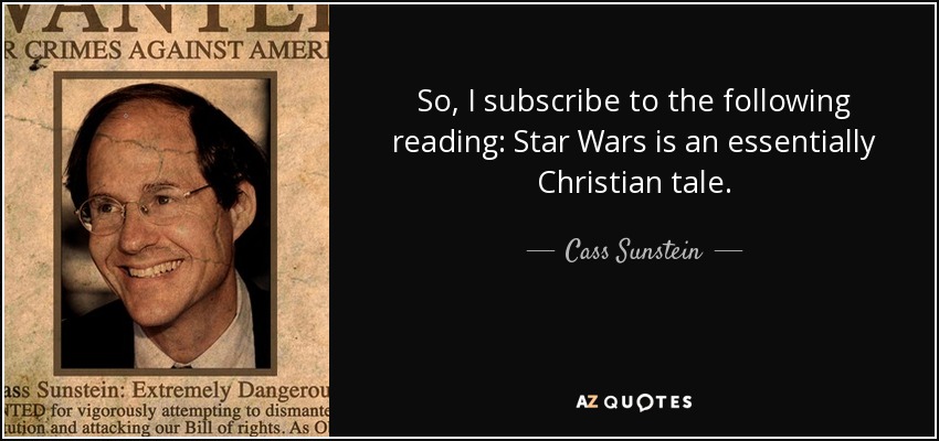 So, I subscribe to the following reading: Star Wars is an essentially Christian tale. - Cass Sunstein