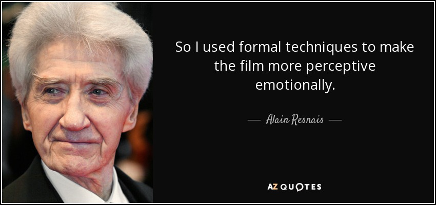 So I used formal techniques to make the film more perceptive emotionally. - Alain Resnais