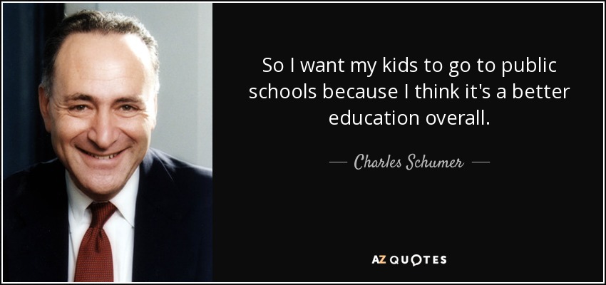 So I want my kids to go to public schools because I think it's a better education overall. - Charles Schumer