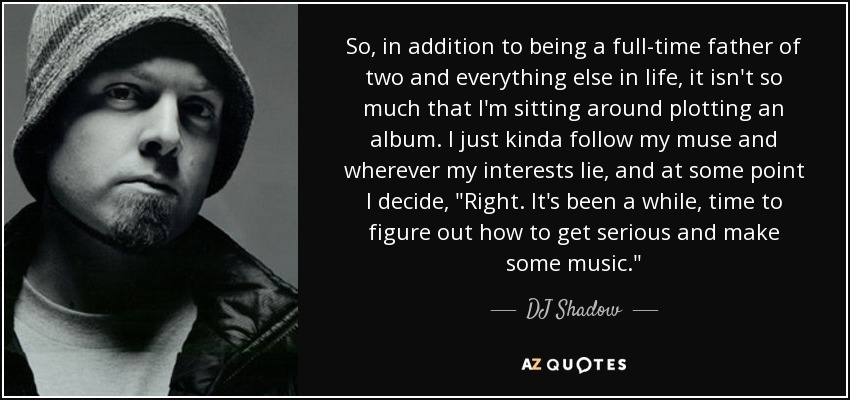 So, in addition to being a full-time father of two and everything else in life, it isn't so much that I'm sitting around plotting an album. I just kinda follow my muse and wherever my interests lie, and at some point I decide, 