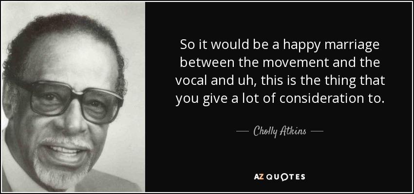 So it would be a happy marriage between the movement and the vocal and uh, this is the thing that you give a lot of consideration to. - Cholly Atkins
