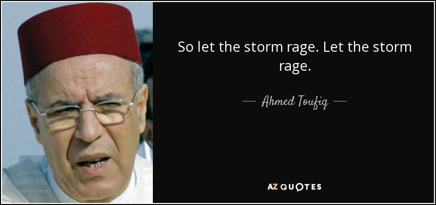 So let the storm rage. Let the storm rage. - Ahmed Toufiq