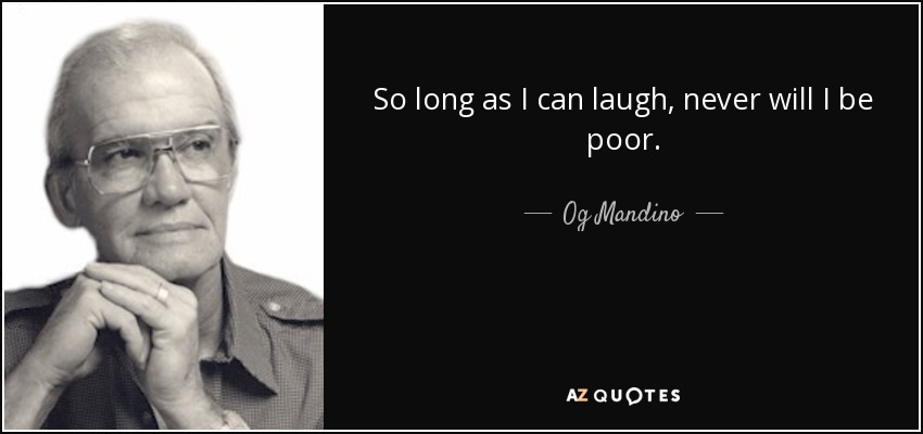 So long as I can laugh, never will I be poor. - Og Mandino