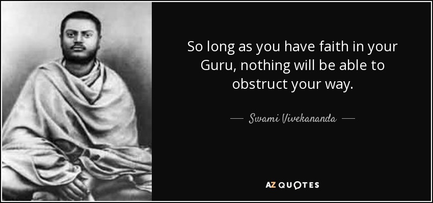 So long as you have faith in your Guru, nothing will be able to obstruct your way. - Swami Vivekananda
