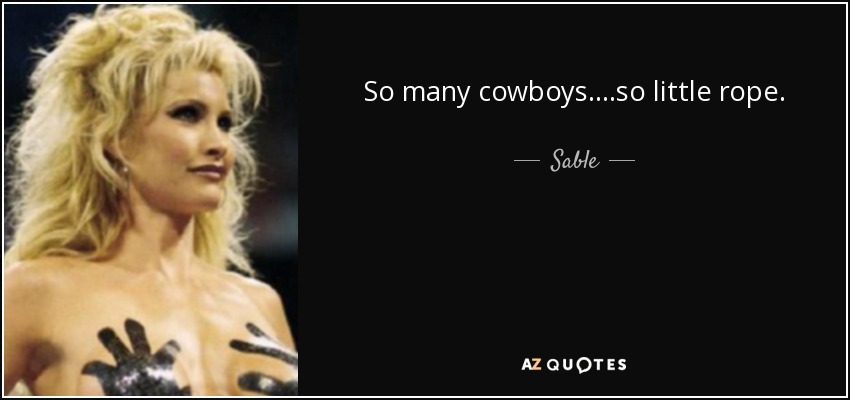 So many cowboys....so little rope. - Sable
