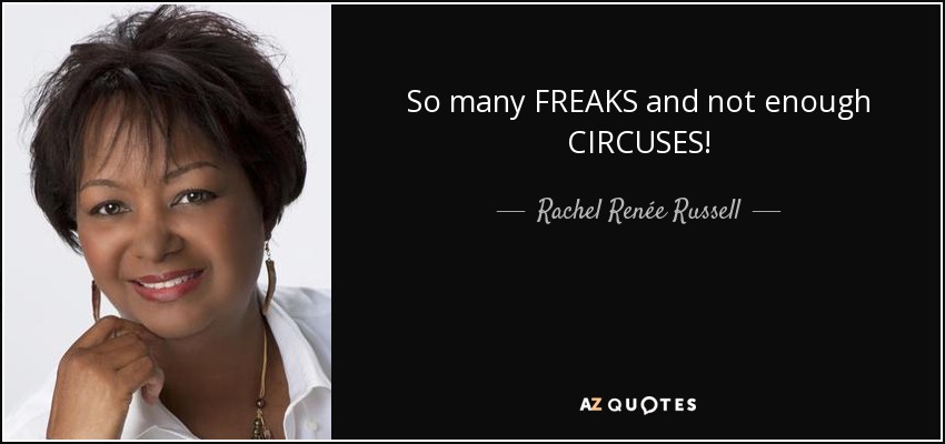 So many FREAKS and not enough CIRCUSES! - Rachel Renée Russell