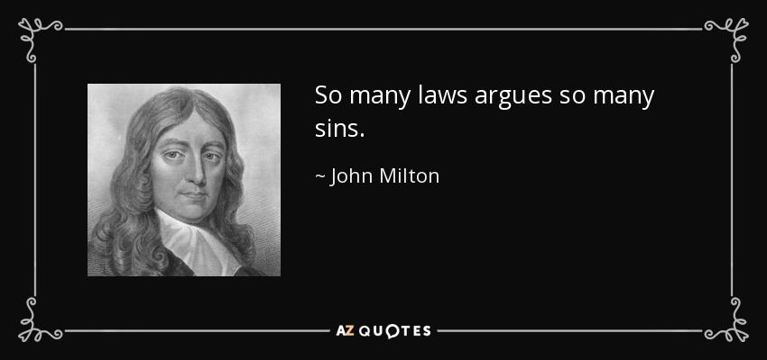 So many laws argues so many sins. - John Milton