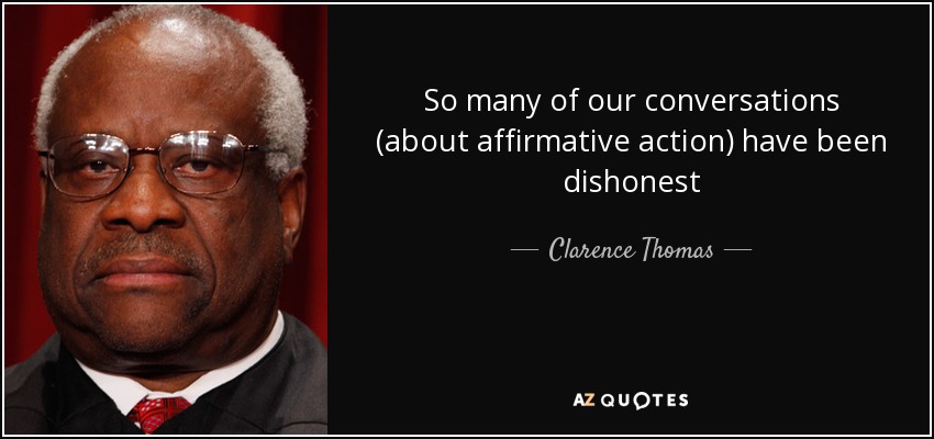 So many of our conversations (about affirmative action) have been dishonest - Clarence Thomas