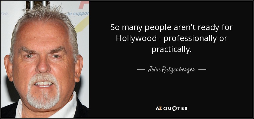 So many people aren't ready for Hollywood - professionally or practically. - John Ratzenberger