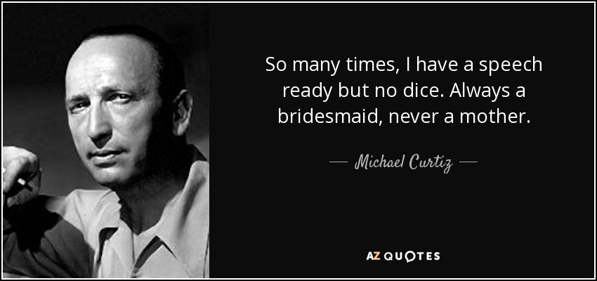 quote so many times i have a speech ready but no dice always a bridesmaid never a mother michael curtiz 121 16 93