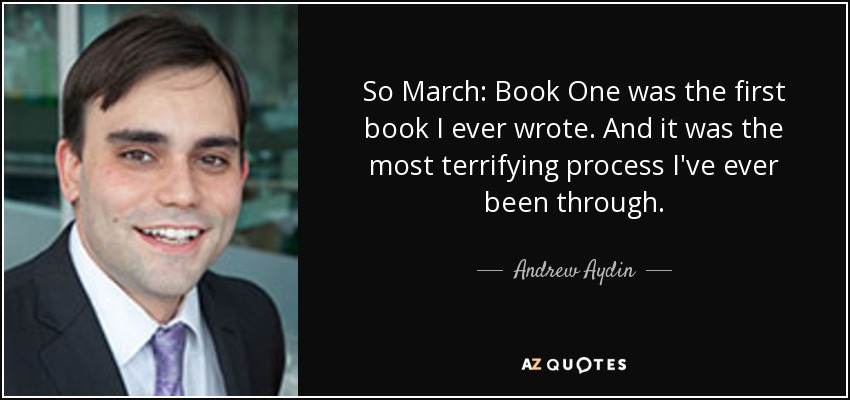 So March: Book One was the first book I ever wrote. And it was the most terrifying process I've ever been through. - Andrew Aydin