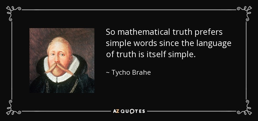 So mathematical truth prefers simple words since the language of truth is itself simple. - Tycho Brahe