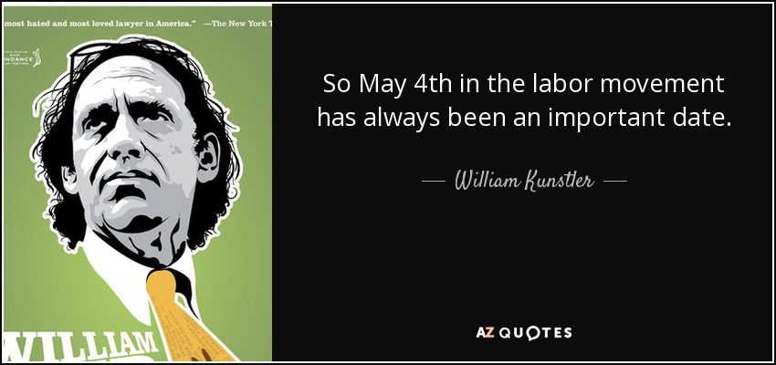 So May 4th in the labor movement has always been an important date. - William Kunstler