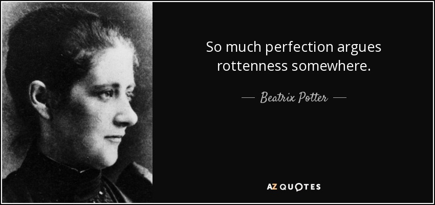 So much perfection argues rottenness somewhere. - Beatrix Potter