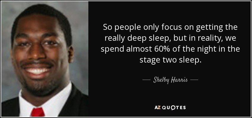 So people only focus on getting the really deep sleep, but in reality, we spend almost 60% of the night in the stage two sleep. - Shelby Harris