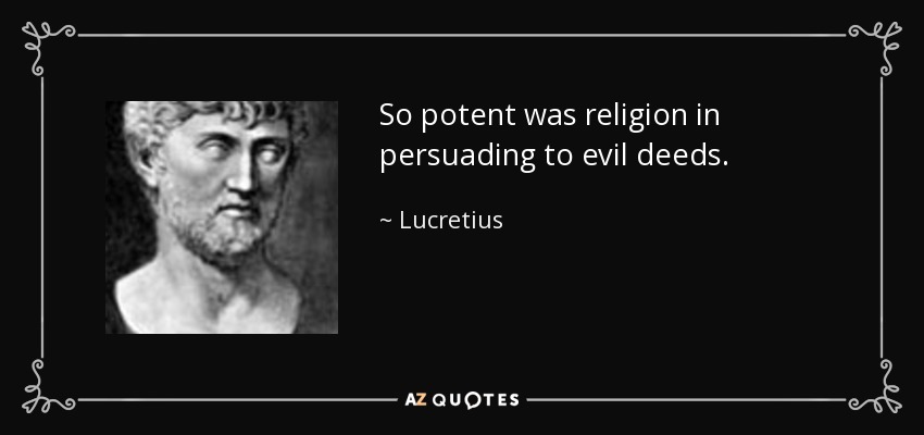 So potent was religion in persuading to evil deeds. - Lucretius