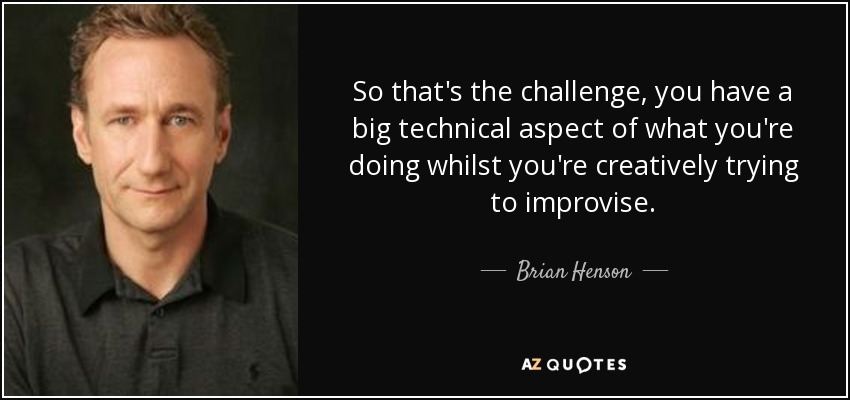 So that's the challenge, you have a big technical aspect of what you're doing whilst you're creatively trying to improvise. - Brian Henson