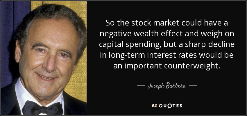 So the stock market could have a negative wealth effect and weigh on capital spending, but a sharp decline in long-term interest rates would be an important counterweight. - Joseph Barbera