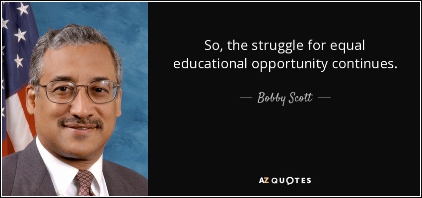 So, the struggle for equal educational opportunity continues. - Bobby Scott