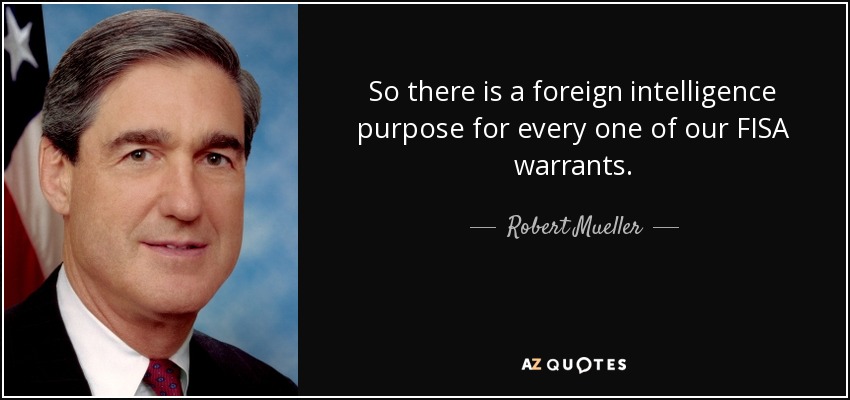 So there is a foreign intelligence purpose for every one of our FISA warrants. - Robert Mueller