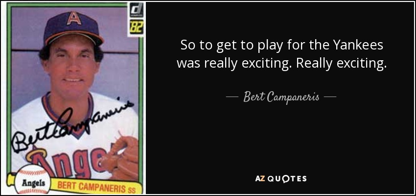So to get to play for the Yankees was really exciting. Really exciting. - Bert Campaneris