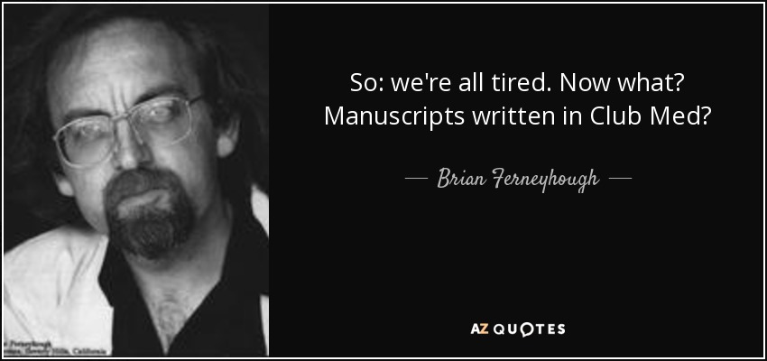 So: we're all tired. Now what? Manuscripts written in Club Med? - Brian Ferneyhough