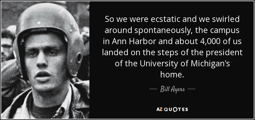 So we were ecstatic and we swirled around spontaneously, the campus in Ann Harbor and about 4,000 of us landed on the steps of the president of the University of Michigan's home. - Bill Ayers