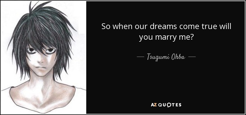 So when our dreams come true will you marry me? - Tsugumi Ohba