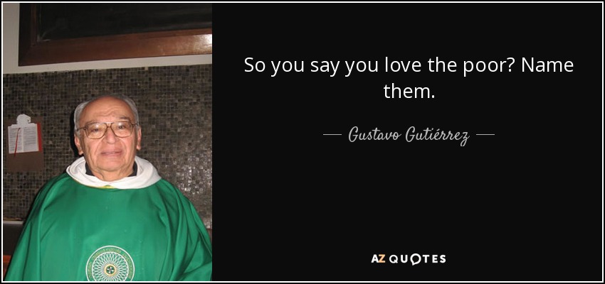 So you say you love the poor? Name them. - Gustavo Gutiérrez