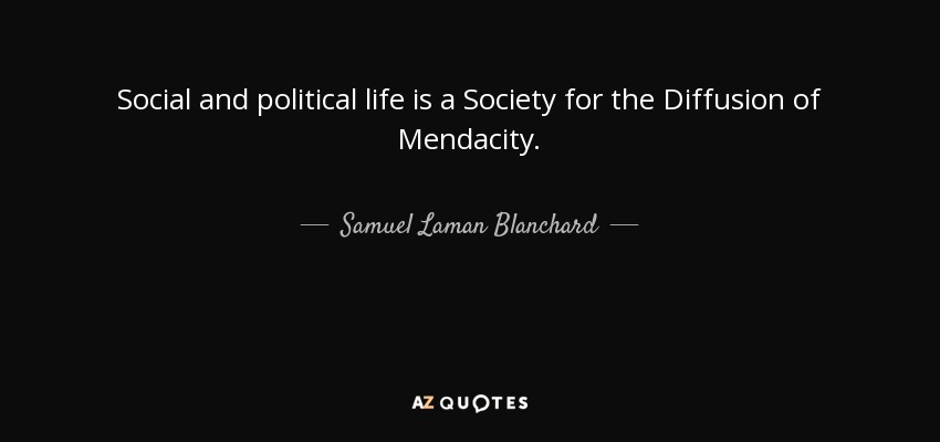 Social and political life is a Society for the Diffusion of Mendacity . - Samuel Laman Blanchard