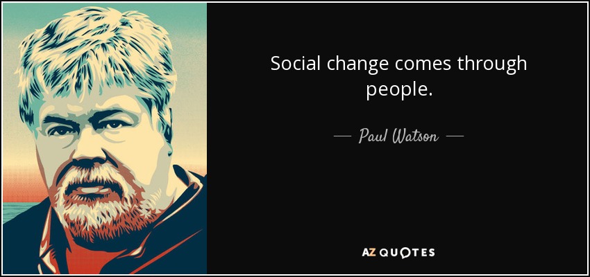 Social change comes through people. - Paul Watson