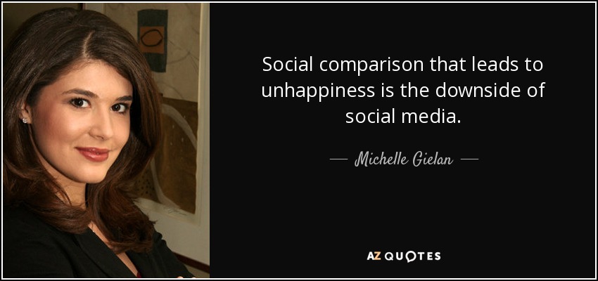 Social comparison that leads to unhappiness is the downside of social media. - Michelle Gielan