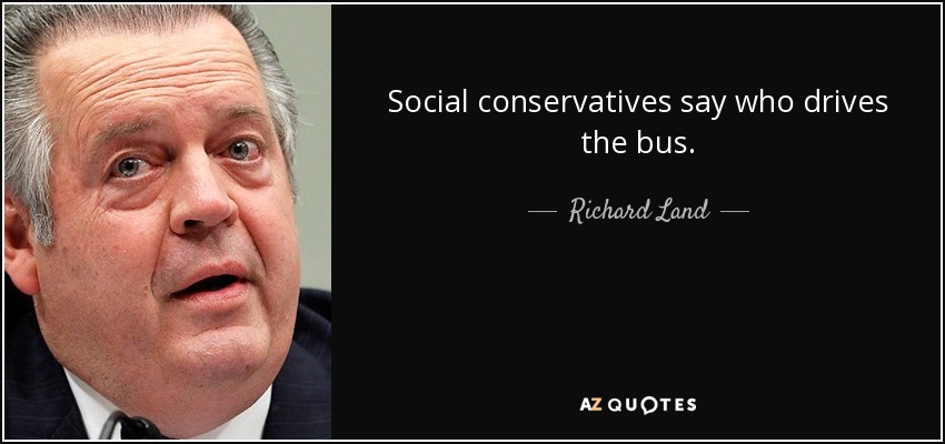 Social conservatives say who drives the bus. - Richard Land