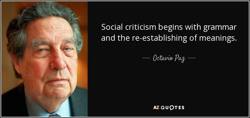 Social criticism begins with grammar and the re-establishing of meanings. - Octavio Paz