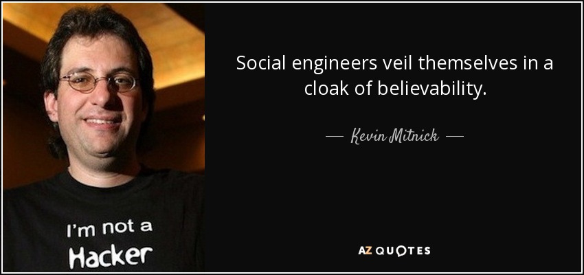 Social engineers veil themselves in a cloak of believability. - Kevin Mitnick