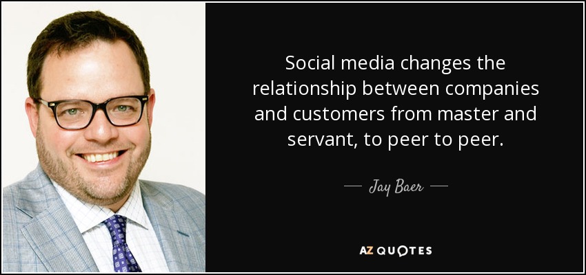 Social media changes the relationship between companies and customers from master and servant, to peer to peer. - Jay Baer