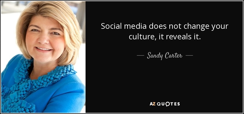 Social media does not change your culture, it reveals it. - Sandy Carter