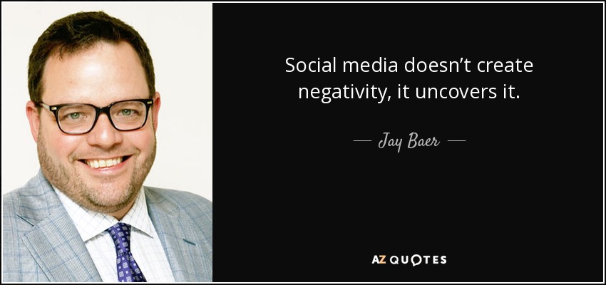 Social media doesn’t create negativity, it uncovers it. - Jay Baer