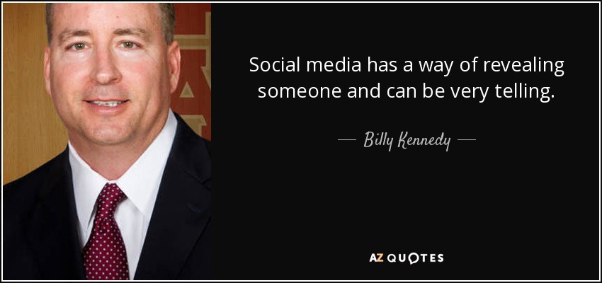 Social media has a way of revealing someone and can be very telling. - Billy Kennedy