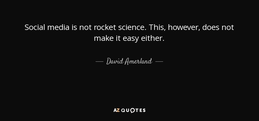 Social media is not rocket science. This, however, does not make it easy either. - David Amerland