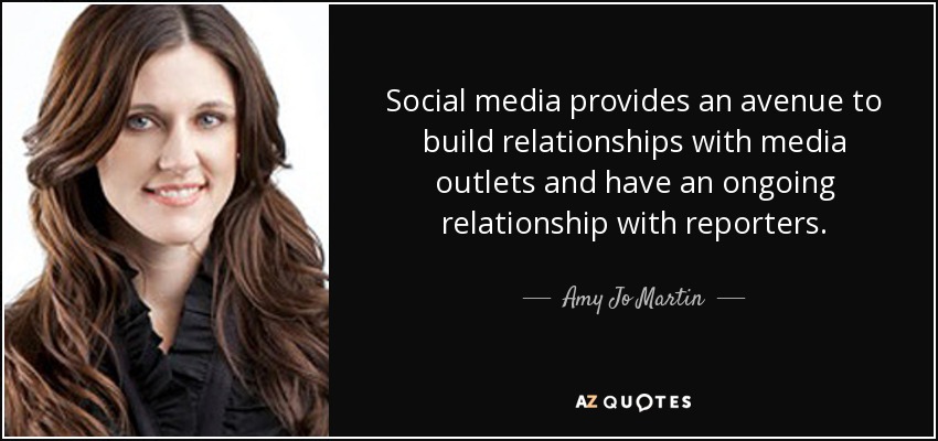 Social media provides an avenue to build relationships with media outlets and have an ongoing relationship with reporters. - Amy Jo Martin